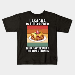 Lasagna Is The Answer Who Cares What The Question Is Kids T-Shirt